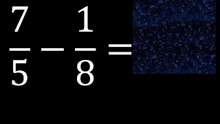 7/5 menos 1/8 , Resta de fracciones 7/5-1/8 heterogeneas , diferente denominador