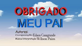 Obrigado meu Pai. Autor: Edson Casagrande. Música/interpretação: Wilson Paim.