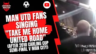 Man Utd Fans Singing "Take Me Home United Road" (After 2010 Carling Cup Semi-Final v Man City)