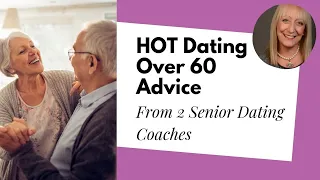 Dating Over 60: *Hot!* Advice from 2 Dating Coaches (One Male, One Female) You Need to Know!