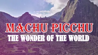 Machu Picchu, Peru | Amazing Beauty of Our Planet | Wonder of the World | Mysteries Of Machu Picchu