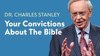 Your Convictions About The Bible – Dr. Charles Stanley