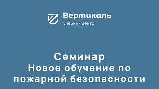 НОВОЕ ОБУЧЕНИЕ ПО ПОЖАРНОЙ БЕЗОПАСНОСТИ. Семинар от 17.03.2022