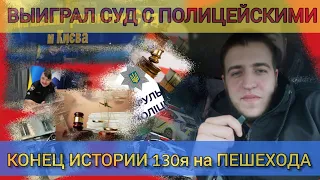 Выиграл суд у полицейских. Конец истории "130я на ПЕШЕХОДА. Киев. Соломянский район.