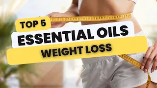 Top Five Essential Oils For Weight Loss | Lose Weight Fast