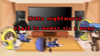 little nightmares react to memes six x mono