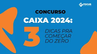 Concurso CAIXA 2024: 3 dicas para começar do zero!