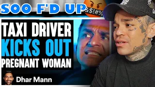 Dhar Mann - TAXI DRIVER Kicks Out PREGNANT Woman, He Lives To Regret It [reaction]