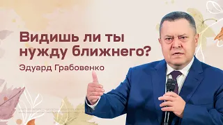 Эдуард Грабовенко: Видишь ли ты нужду ближнего? (13 ноября 2022)