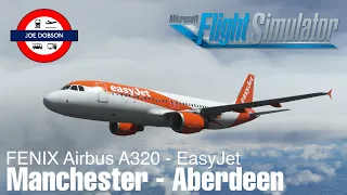 Microsoft Flight Simulator 2020 | FENIX A320 | Easyjet | Manchester - Aberdeen