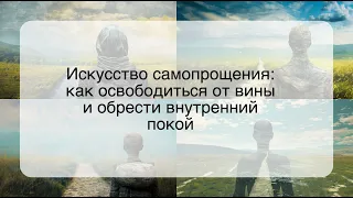 Искусство самопрощения: как освободиться от вины и обрести внутренний покой