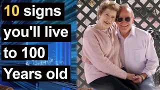 10 Scientific Signs You Will Live to 100 Years Old