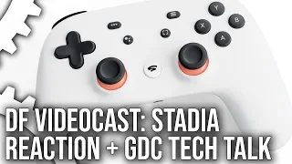 DF Videocast: Google Stadia Reaction + Analysis + GDC 2019 Highlights!