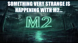 Something Very Strange is Happening with M2, That may come as a Suprise.