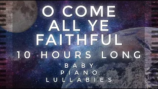 "O Come All Ye Faithful" 10 Hours Long by Baby Piano Lullabies!!!