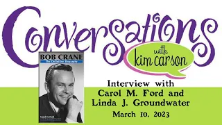 Conversations with Kim Carson: Bob Crane Biographers Carol Ford and Linda Groundwater (3-10-23)