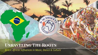 Unraveling The Roots | Brazil: African Influences in Music, Dance & Culture