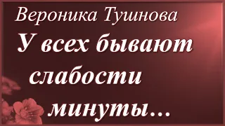 У всех бывают слабости минуты /два стихотворения Вероники  Тушновой/