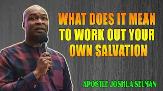 WHAT DOES IT MEAN TO WORK OUT YOUR OWN SALVATION- -- APOSTLE JOSHUA SELMAN