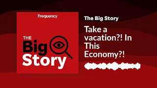 Take a vacation?! In This Economy?! | The Big Story