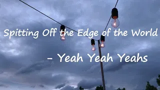 Yeah Yeah Yeahs - Spitting Off the Edge of the World ft. Perfume Genius Lyrics