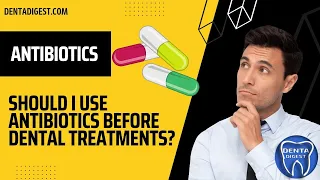 SHOULD I USE ANTIBIOTICS BEFORE DENTAL TREATMENT?