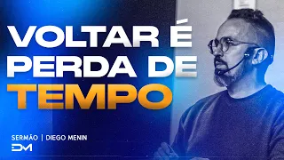 VOLTAR É PERDA DE TEMPO - #DIEGOMENIN | SERMÃO