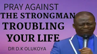 PRAY AGAINST THE STRONGMAN TROUBLING YOUR LIFE || DR D.K. OLUKOYA