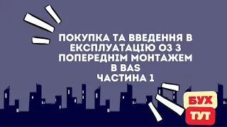 Покупка та введення в експлуатацію ОЗ з попереднім монтажем в 1С Бухгалтерія 2.0 /БАС/BAS, частина 1