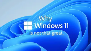 Reasons why Windows 11 is not great.