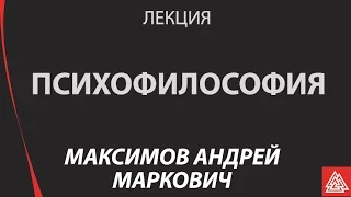 Психофилософия. Как помочь себе и другим в построении гармоничной реальности.  Максимов А. М.