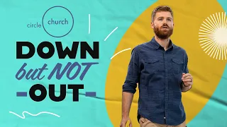 Down but Not Out | Circle Church