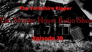"The Yorkshire Ripper" | Serial  Killer | The Murder House Radio Show (Episode 29)