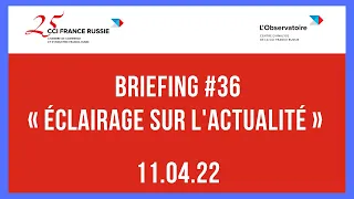 Briefing #36 « Éclairage sur l'actualité » / 11.04.2022