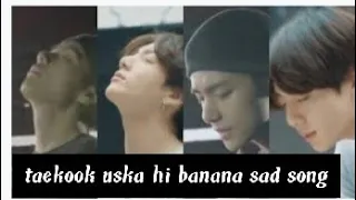 taekook ❤️uska hi banana ❤️ hindi song mix ❤️ requested ❤️sad video