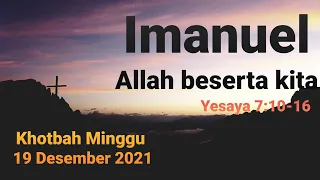 Khotbah Minggu 19 Desember 2021. Yesaya 7:10-16. Imanuel! Allah beserta kita.