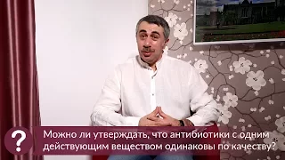 Антибиотики с одним действующим веществом одинаковы по качеству? - Доктор Комаровский