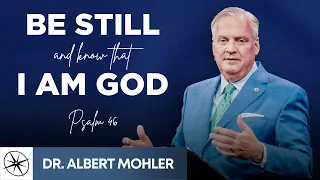 Be Still and Know That I Am God (Psalm 46) | Dr. Albert Mohler | Compass Bible Church