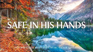 SAFE IN HIS HANDS | Instrumental Worship & Scriptures with Nature | Christian Harmonies