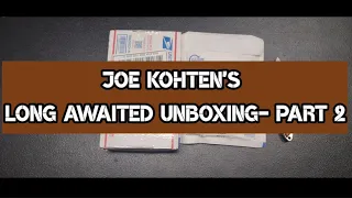 Joe Kohten's Long Awaited Unboxing - Part 2