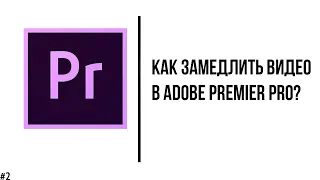 Как замедлить видео в Adobe Premier Pro за 60 секунд? (2 способа)