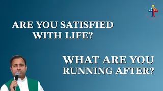 Are you satisfied with life?What are you running after? (The 1st Commandment)- Fr Joseph Edattu VC