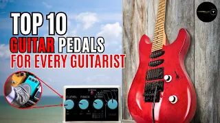 Top 10 Essential Guitar Pedals Every Guitarist Needs in Their Arsenal