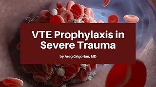 VTE Prophylaxis in Severe Trauma: Timing and Modality | The USC Trauma Course