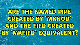 Are the named pipe created by `mknod` and the FIFO created by `mkfifo` equivalent? (2 Solutions!!)