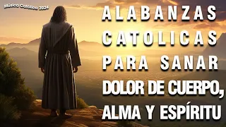 ALABANZAS CATÓLICAS PARA SANAR TODOS LOS DOLORES DEL CUERPO, ALMA Y ESPÍRITU - MÚSICA CATÓLICA 2024