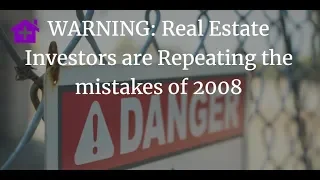 Warning!!! Real Estate Investors Making Huge Mistakes like 2008 All Over Again