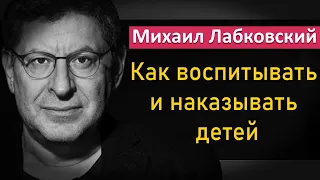 Как правильно воспитывать и наказывать детей - Михаил Лабковский