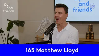 Dyl & Friends | #165 Matthew Lloyd