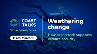 COAST Talks: Weathering Change - How Ocean Tech Supports Climate Security